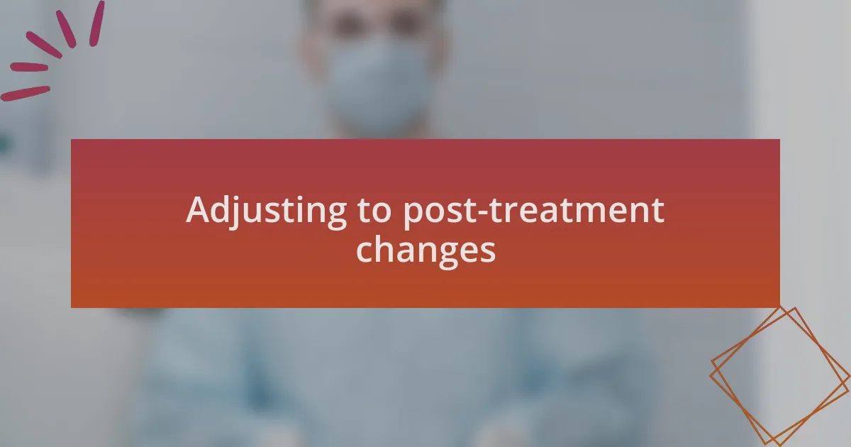 Adjusting to post-treatment changes