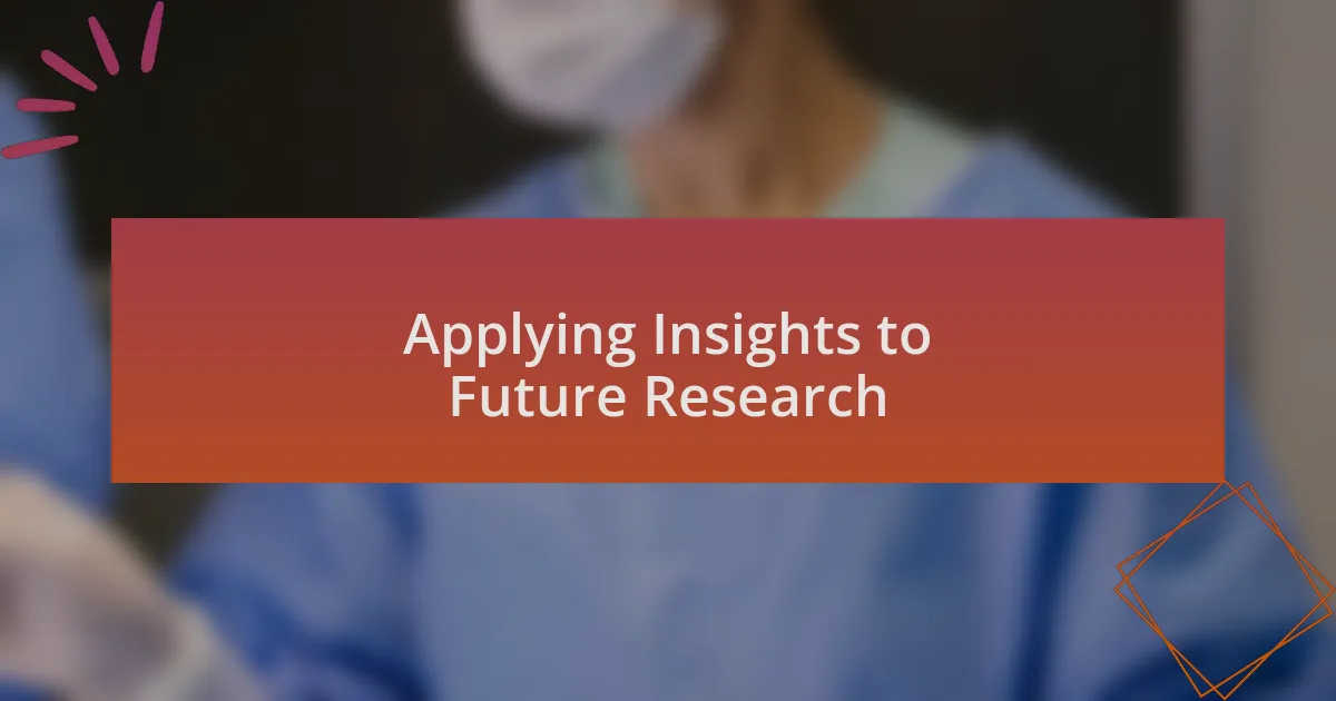 Applying Insights to Future Research