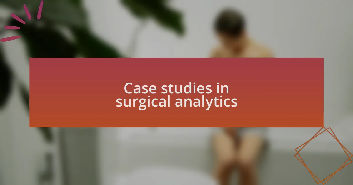 Case studies in surgical analytics
