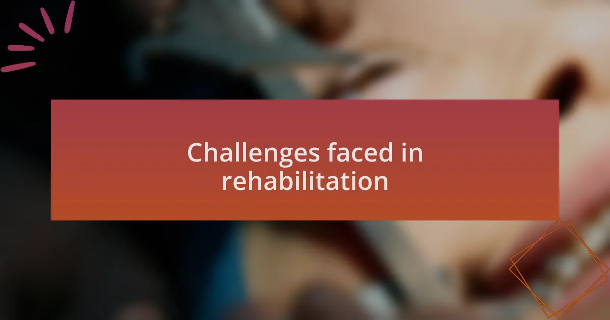 Challenges faced in rehabilitation