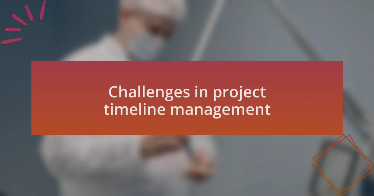 Challenges in project timeline management