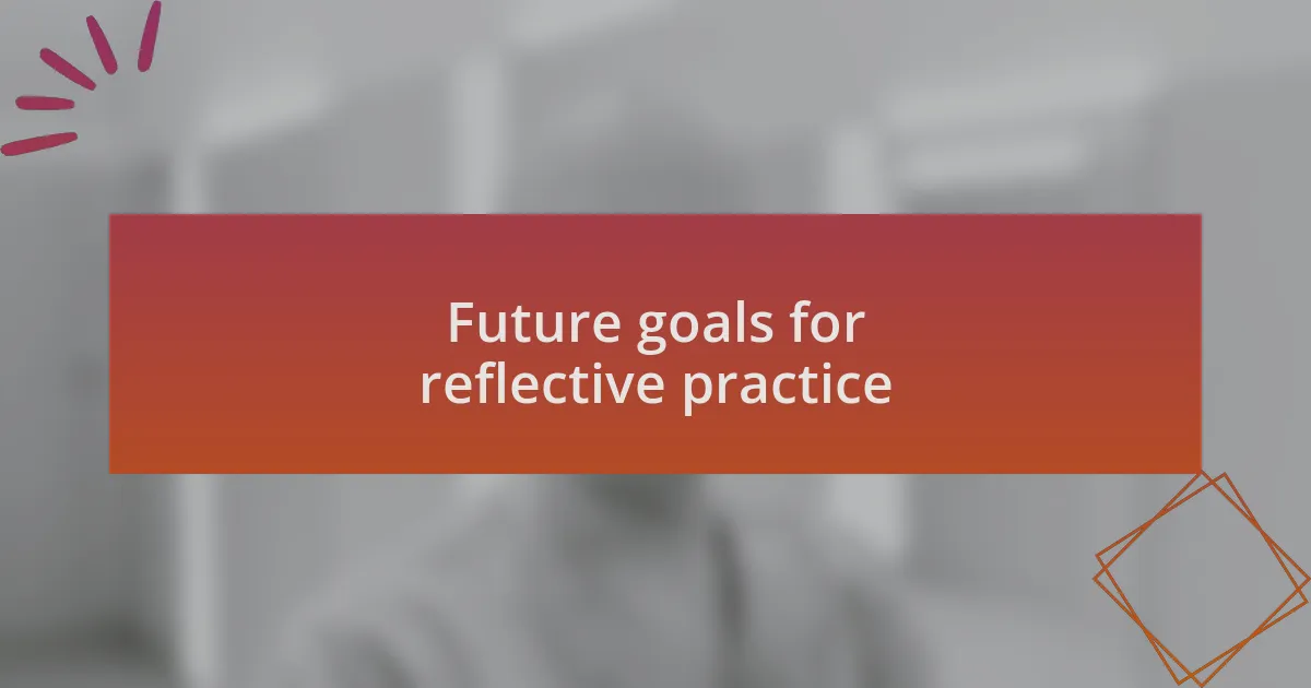 Future goals for reflective practice