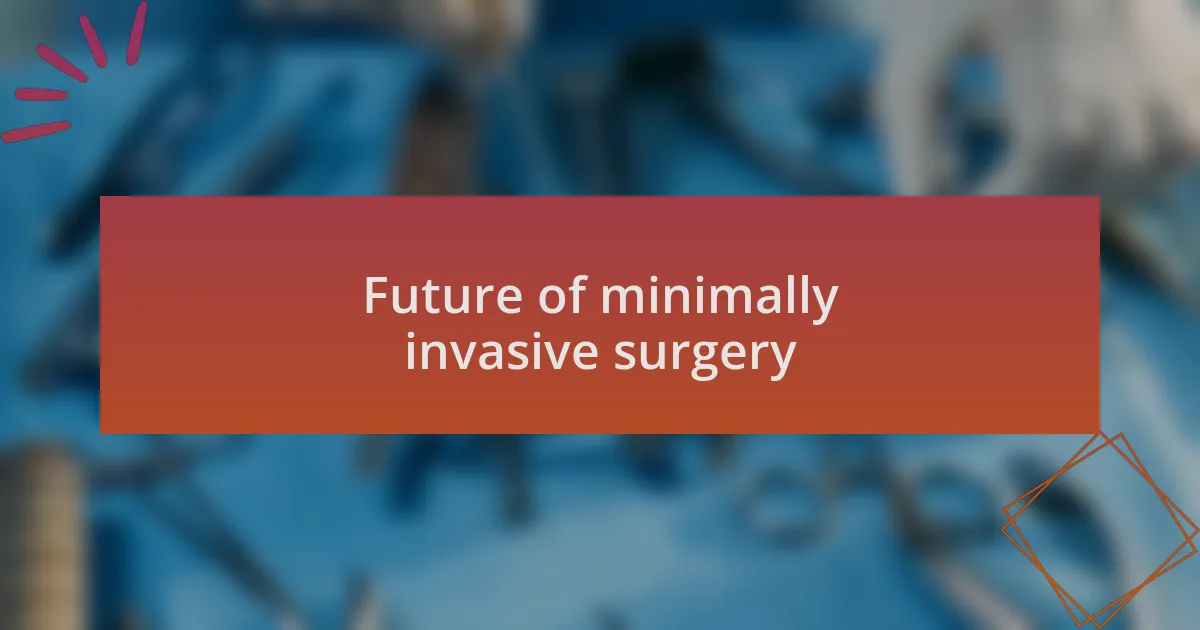 Future of minimally invasive surgery