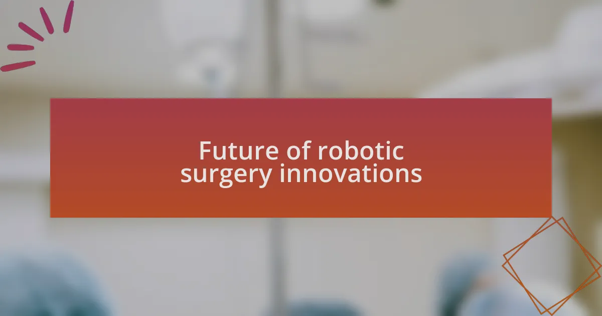Future of robotic surgery innovations