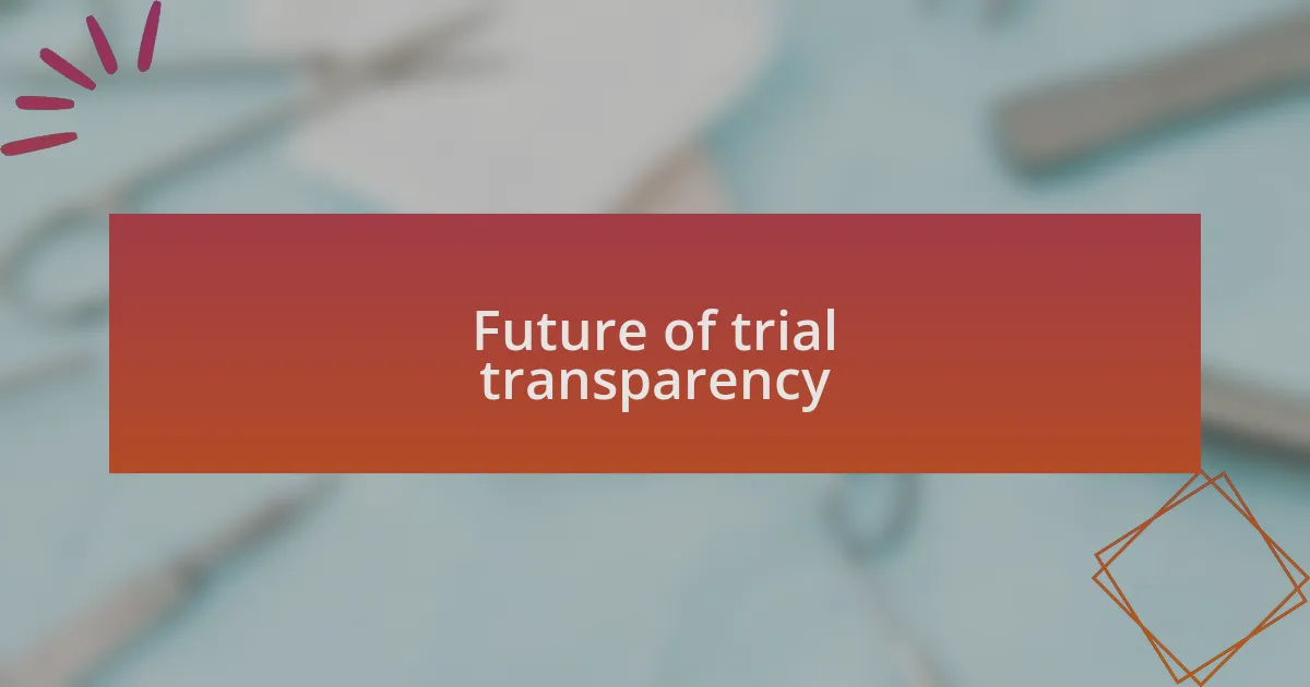 Future of trial transparency