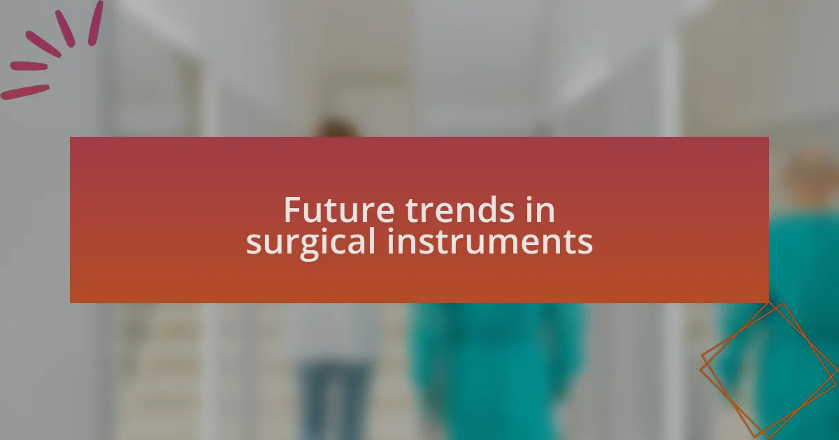 Future trends in surgical instruments