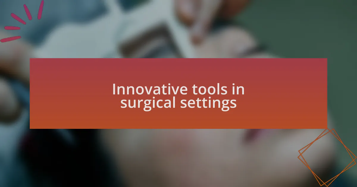 Innovative tools in surgical settings