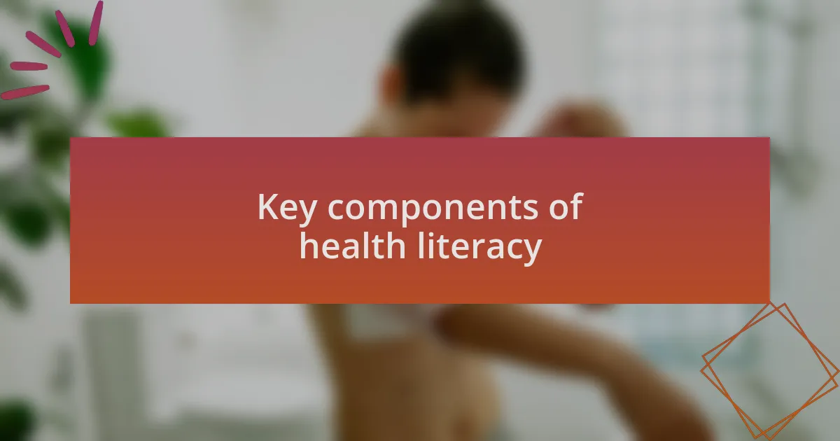 Key components of health literacy