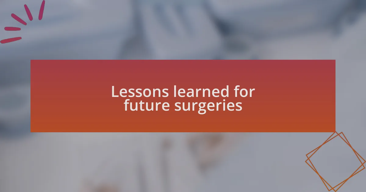 Lessons learned for future surgeries
