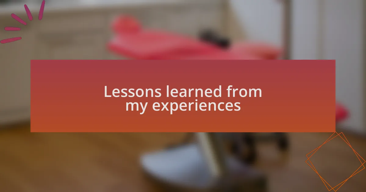 Lessons learned from my experiences