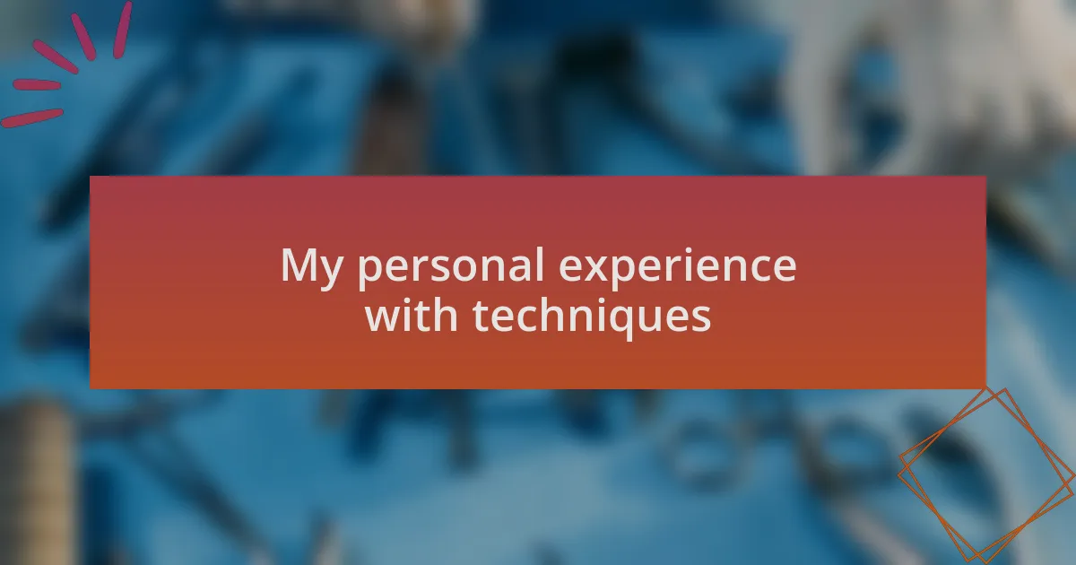 My personal experience with techniques
