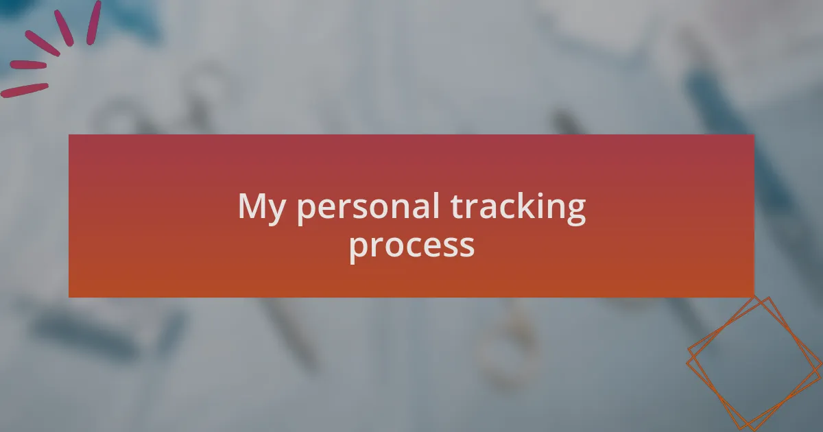 My personal tracking process