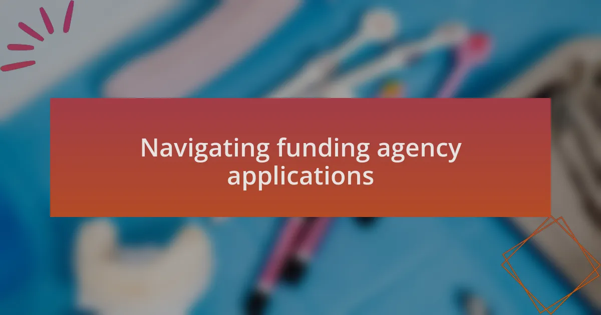 Navigating funding agency applications