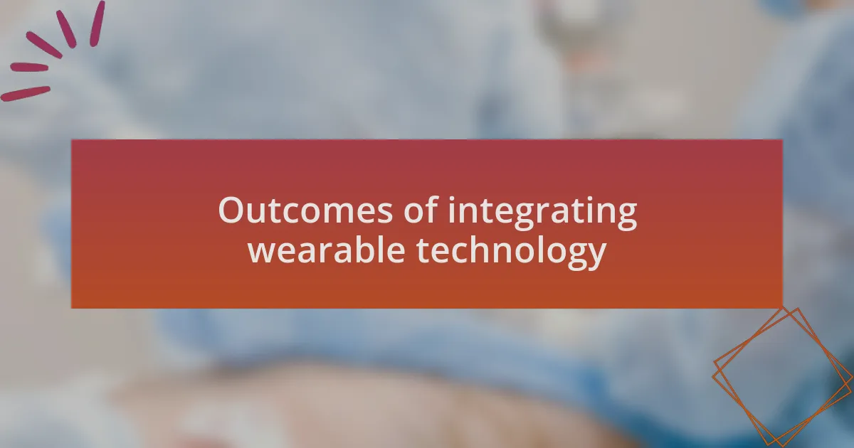 Outcomes of integrating wearable technology