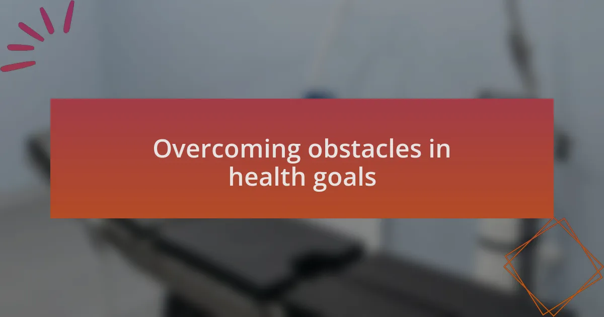 Overcoming obstacles in health goals