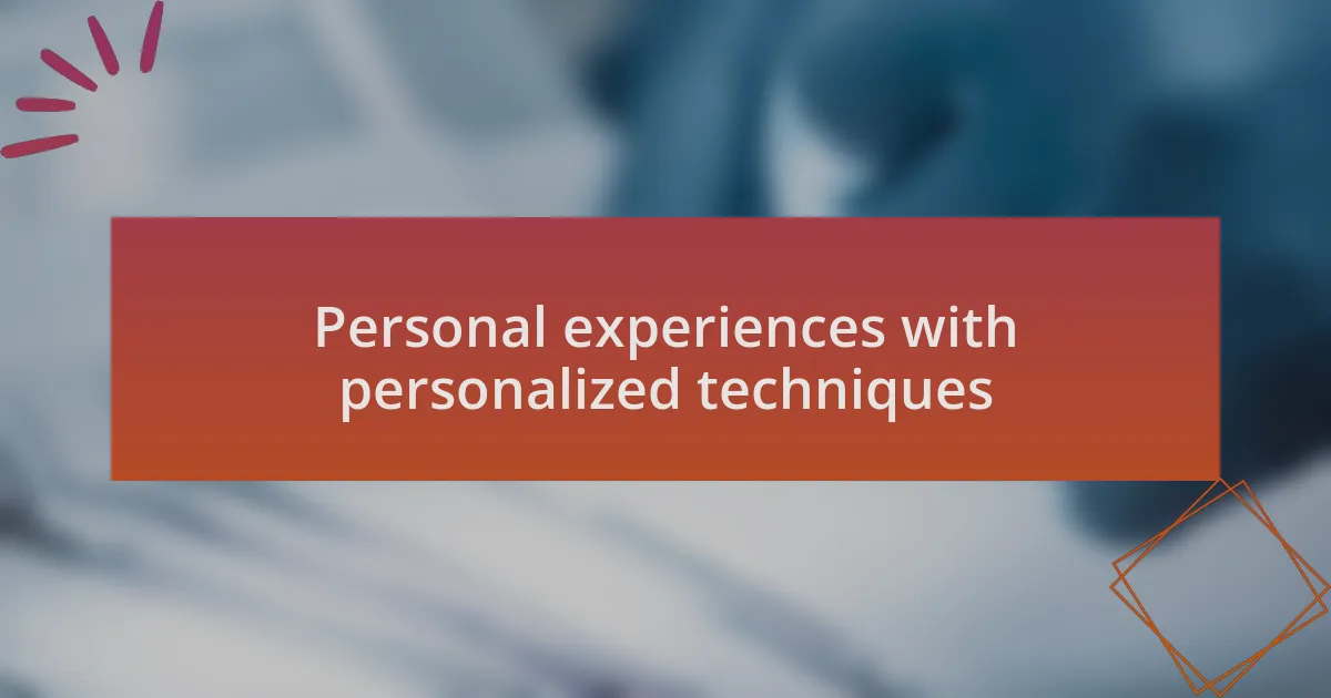 Personal experiences with personalized techniques