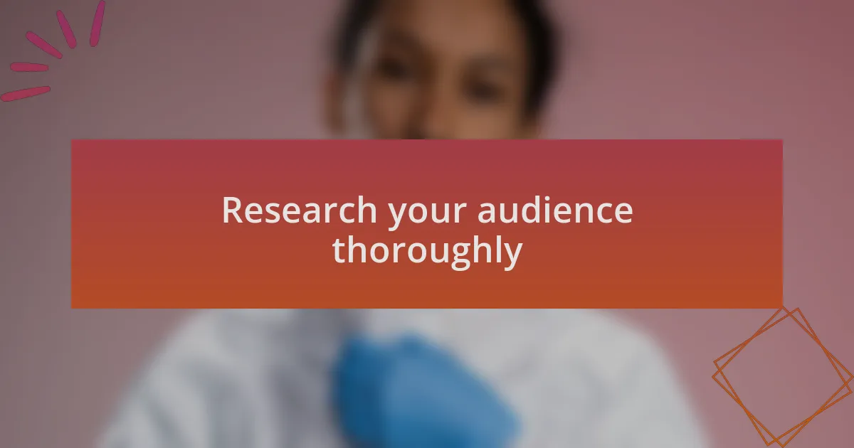 Research your audience thoroughly