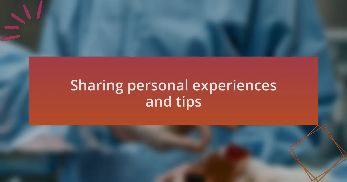 Sharing personal experiences and tips