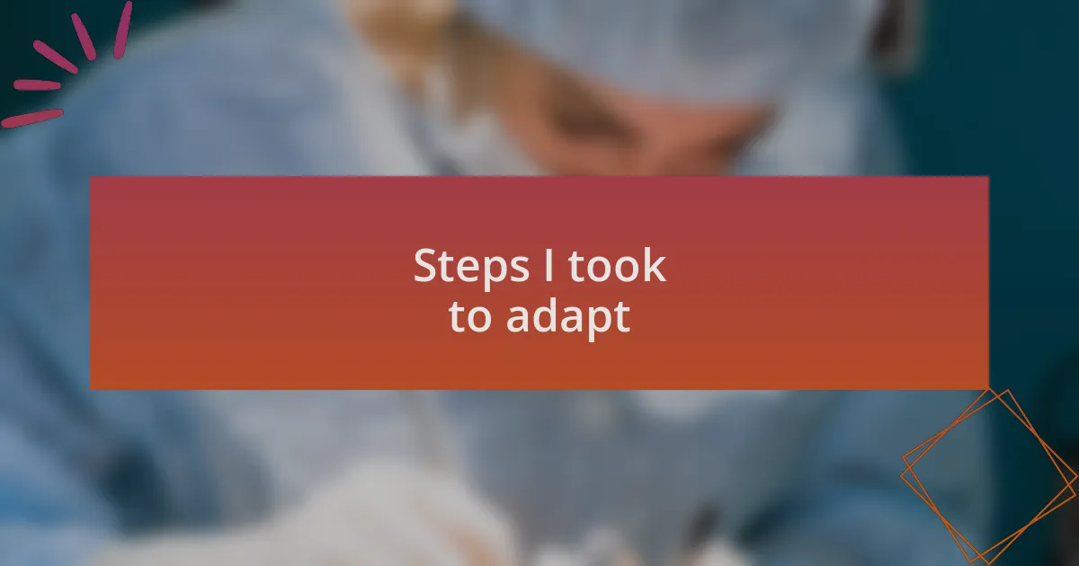 Steps I took to adapt