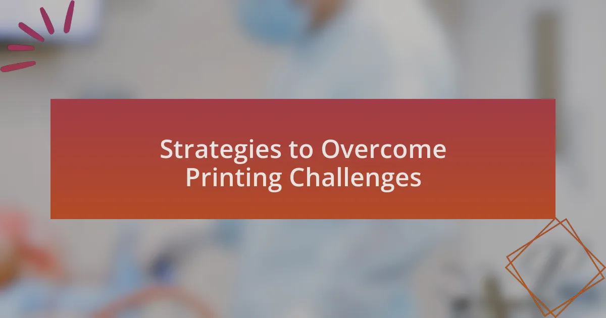 Strategies to Overcome Printing Challenges