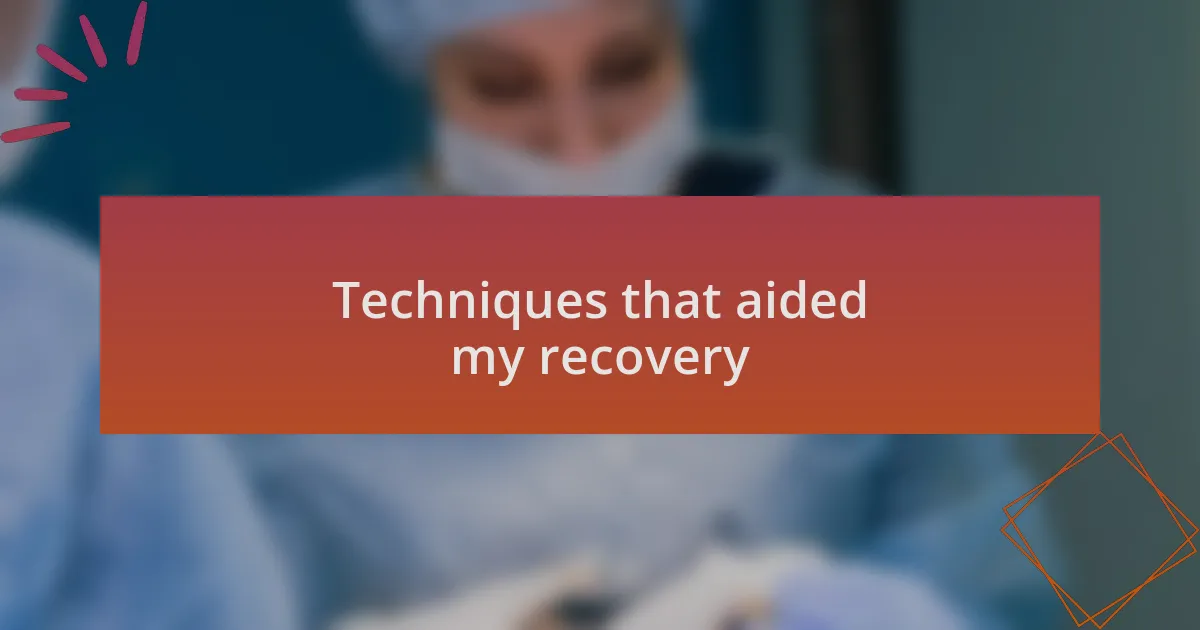 Techniques that aided my recovery