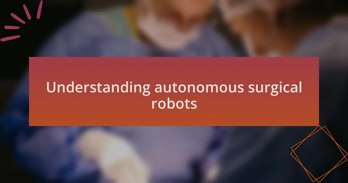 Understanding autonomous surgical robots