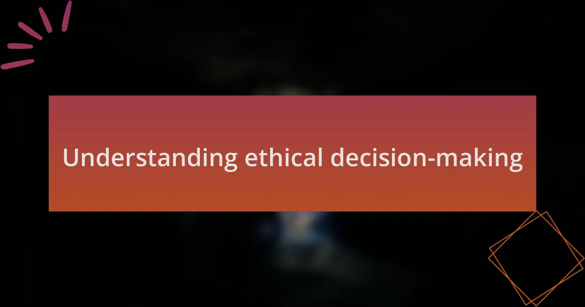 Understanding ethical decision-making