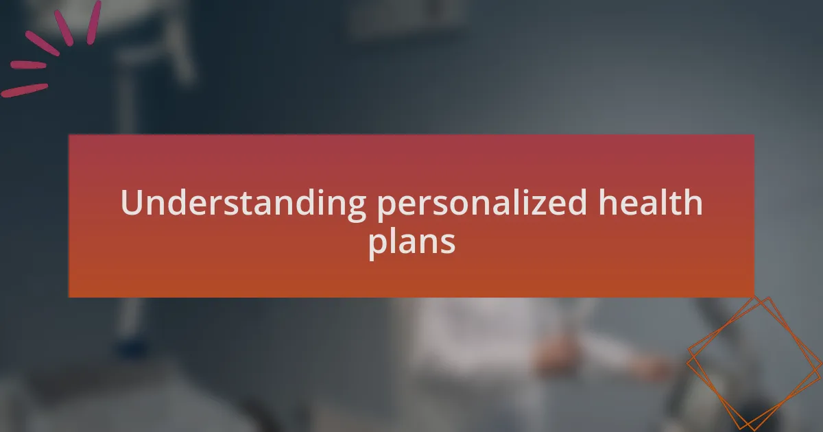 Understanding personalized health plans