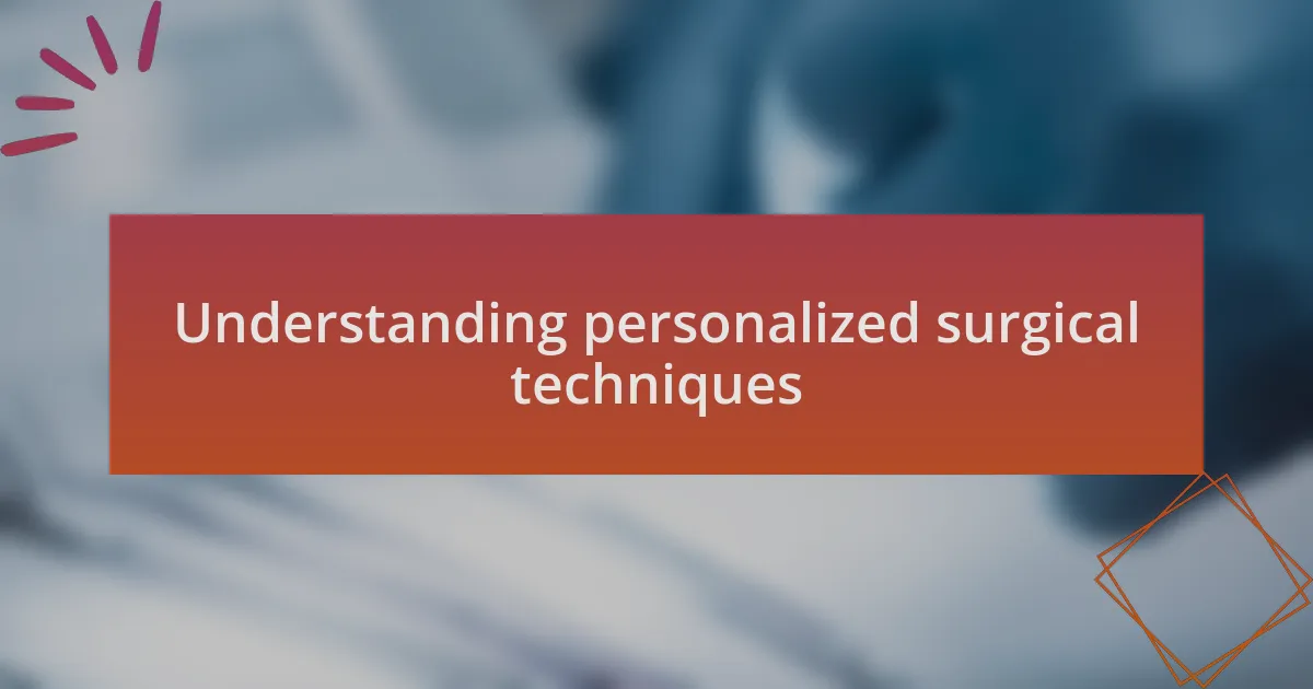 Understanding personalized surgical techniques