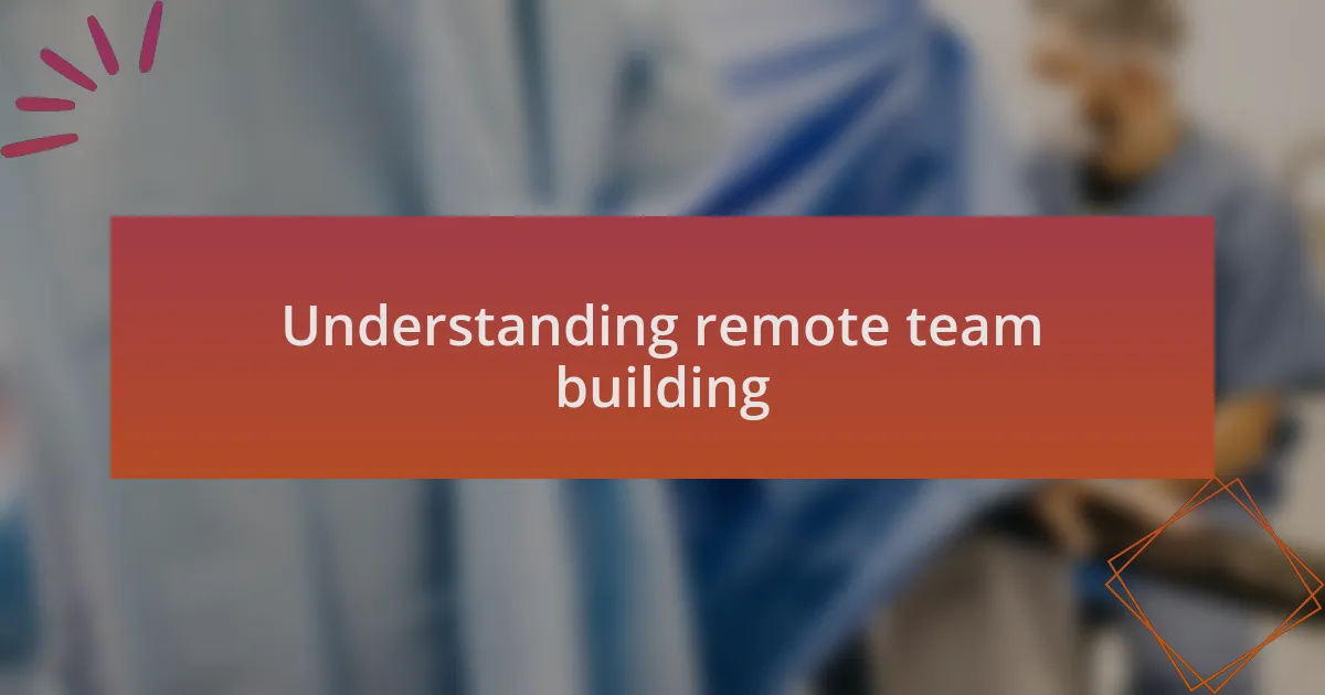 Understanding remote team building