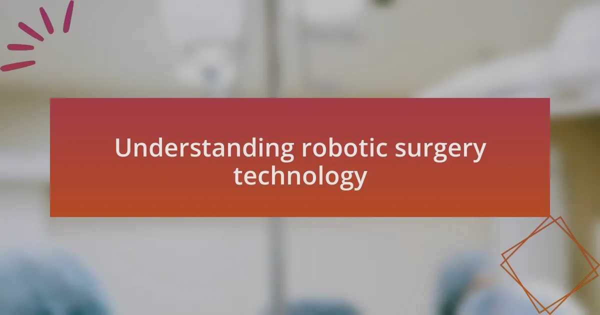 Understanding robotic surgery technology
