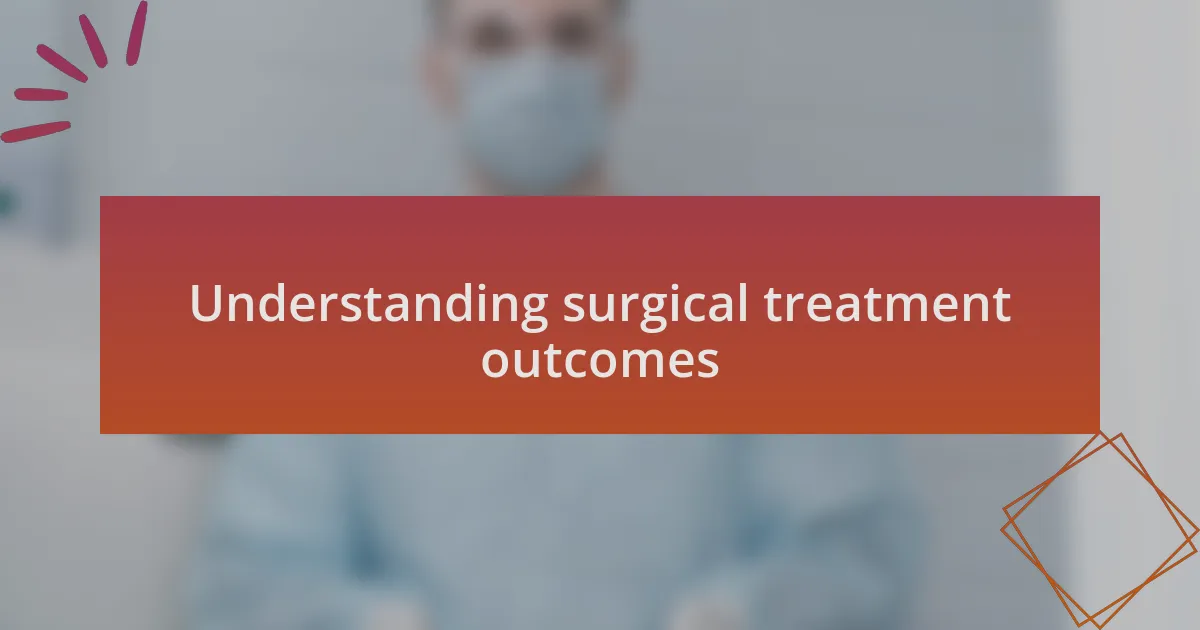 Understanding surgical treatment outcomes