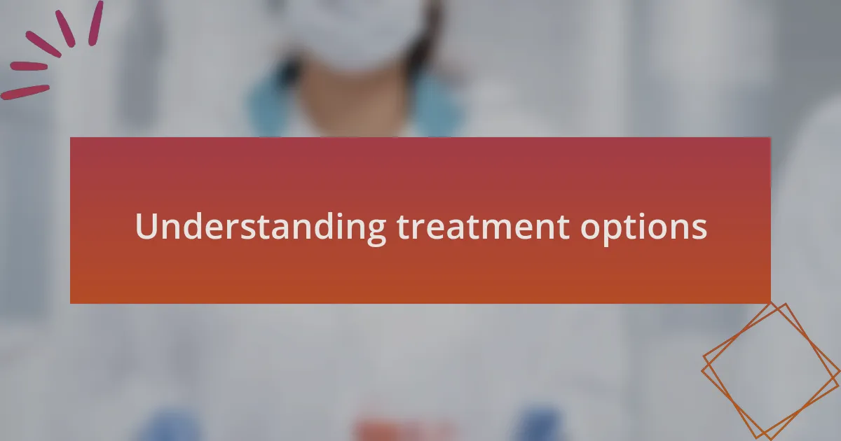 Understanding treatment options