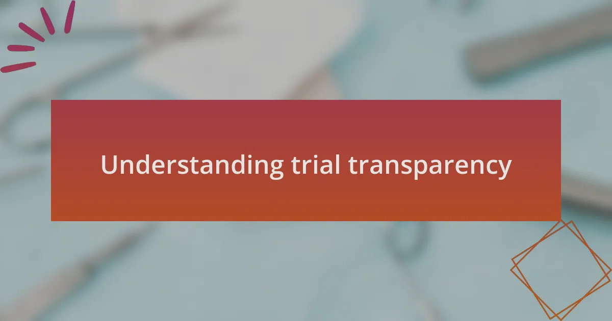 Understanding trial transparency