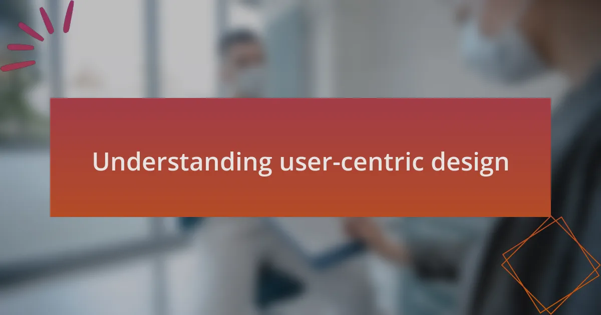 Understanding user-centric design